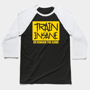 Train Insane or Remain the Same Baseball T-Shirt